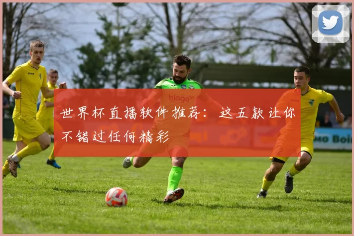 世界杯直播软件推荐：这五款让你不错过任何精彩