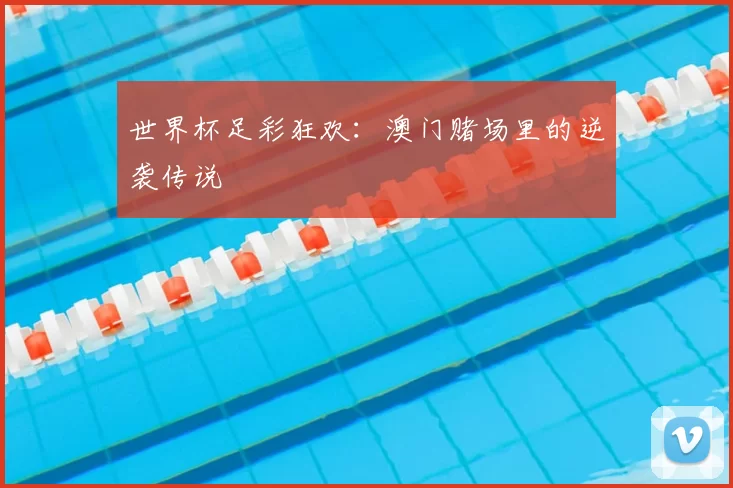 世界杯足彩狂欢：澳门赌场里的逆袭传说