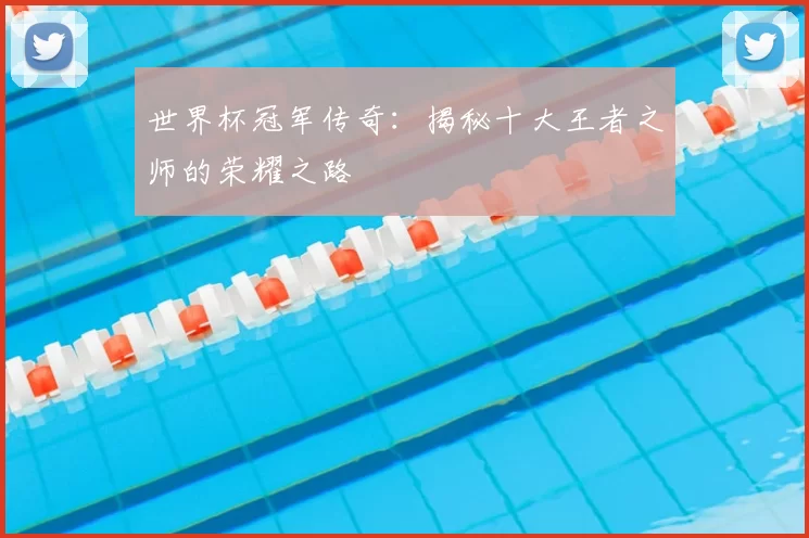 世界杯冠军传奇：揭秘十大王者之师的荣耀之路