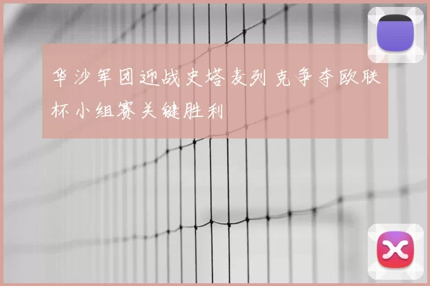 华沙军团迎战史塔麦列克争夺欧联杯小组赛关键胜利