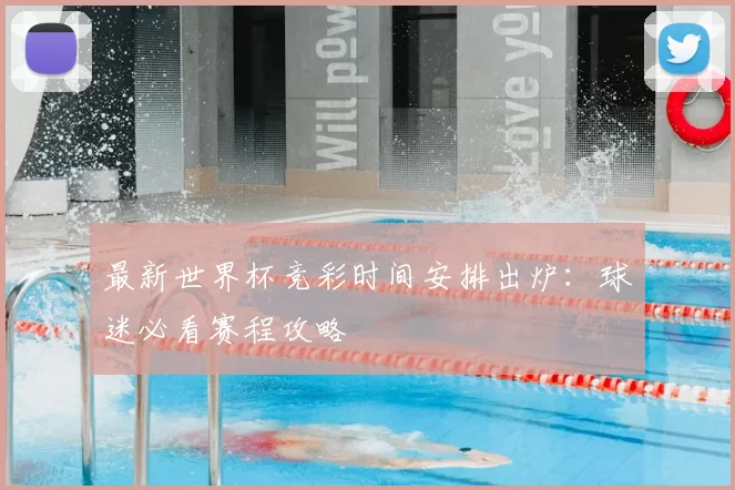 最新世界杯竞彩时间安排出炉:球迷必看赛程攻略