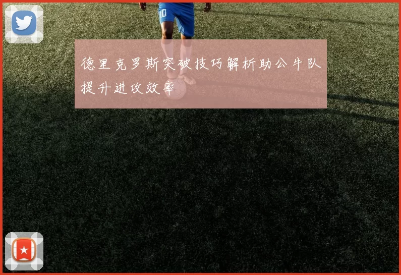 德里克罗斯突破技巧解析助公牛队提升进攻效率