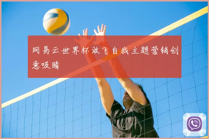 网易云世界杯放飞自我主题营销创意吸睛