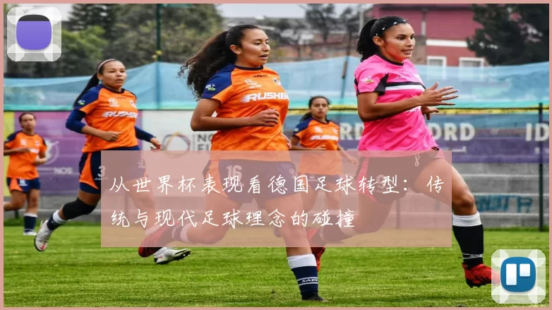 从世界杯表现看德国足球转型：传统与现代足球理念的碰撞