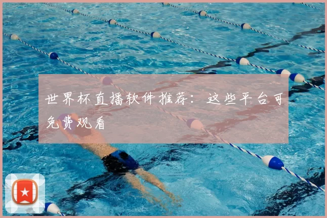 世界杯直播软件推荐：这些平台可免费观看